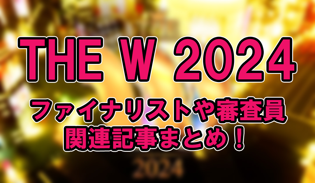 【THE W 2024】ファイナリストや審査員・関連記事まとめ！