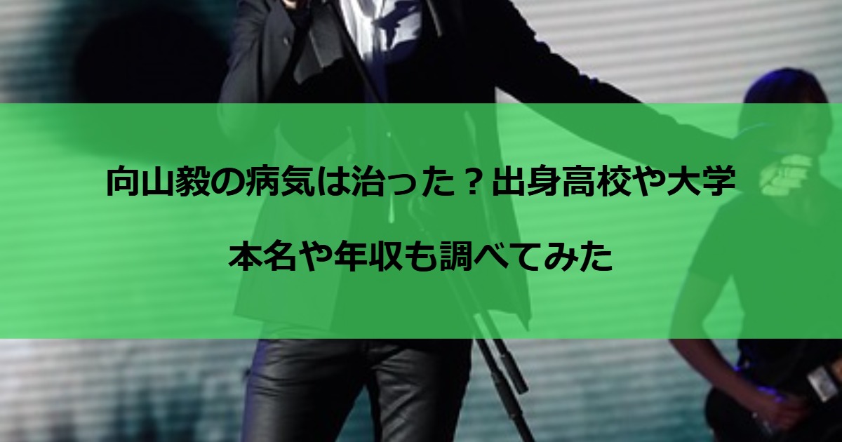 向山毅の病気は治った？出身高校や大学・本名や年収も調べてみた