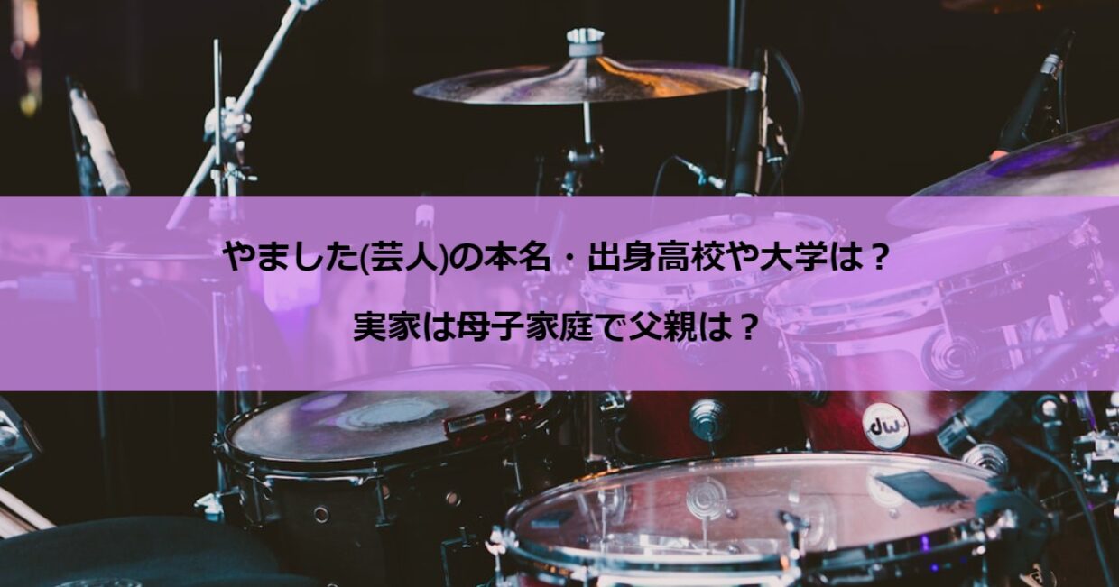 やました(芸人)の本名・出身高校や大学は？実家は母子家庭で父親は？