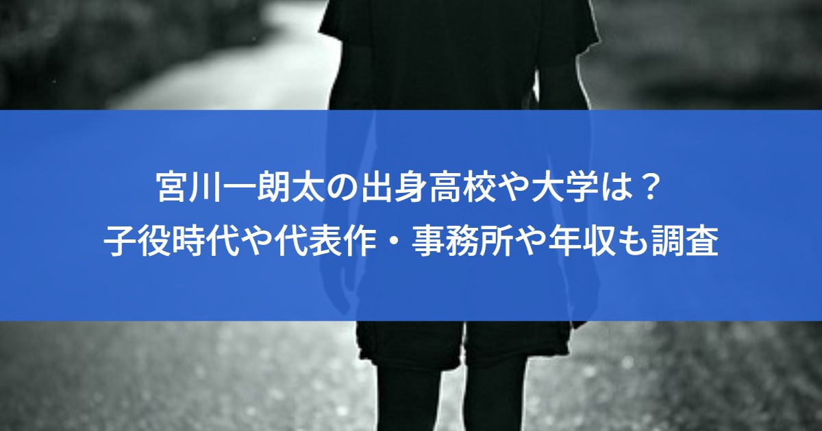 宮川一朗太の出身高校や大学は？子役時代や代表作・事務所や年収も調査