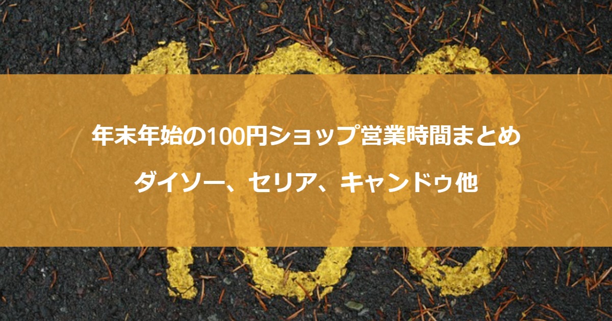 年末年始の100円ショップ営業時間まとめ｜ダイソー、セリア、キャンドゥ他