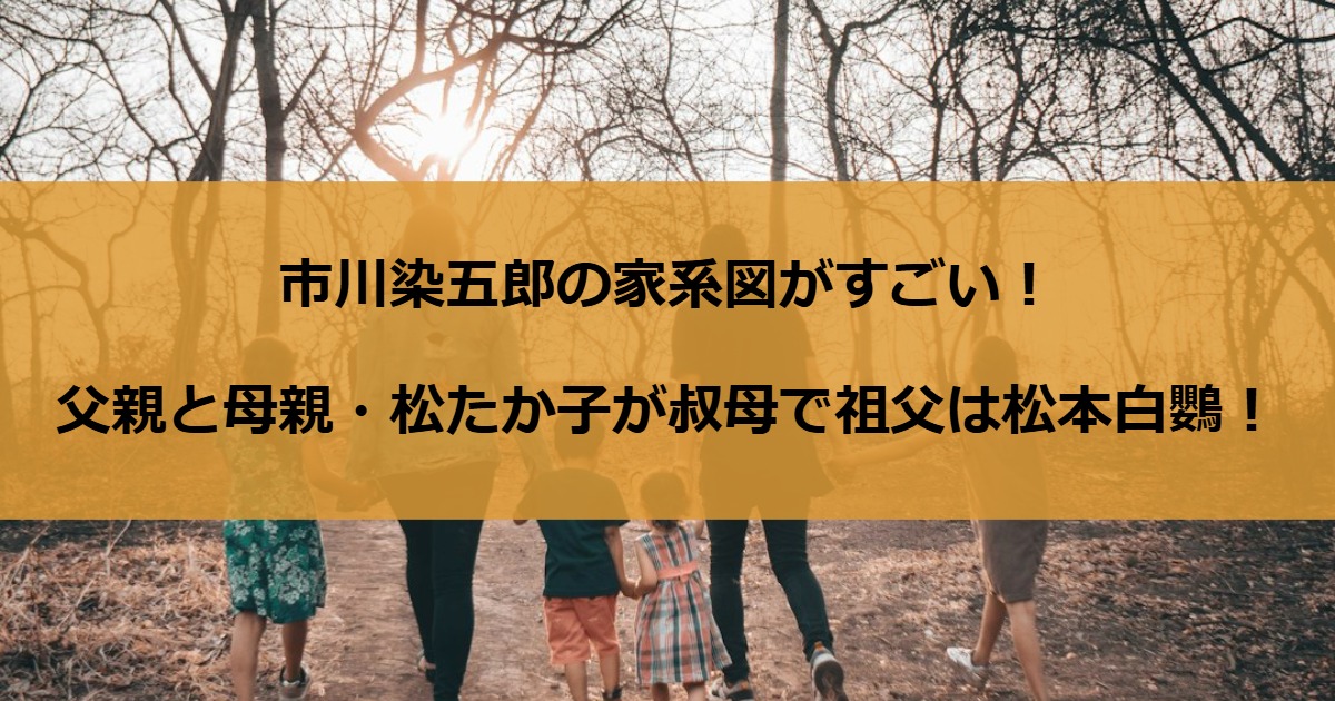 市川染五郎の家系図がすごい！父親と母親・松たか子が叔母で祖父は松本白鸚！