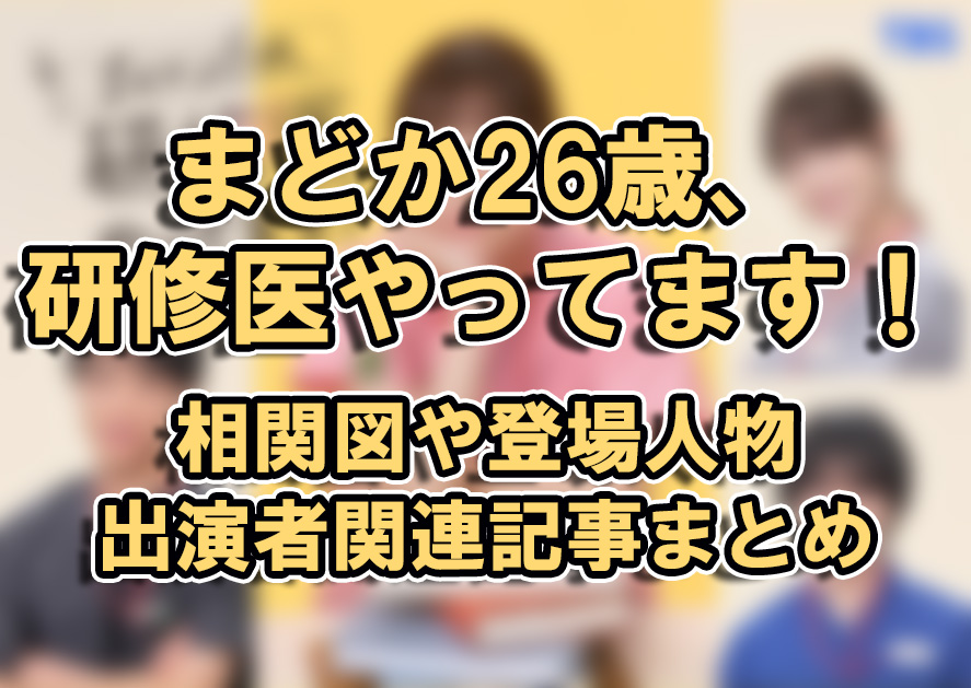 【まどか26歳、研修医やってます！】相関図や登場人物・出演者関連記事まとめ！