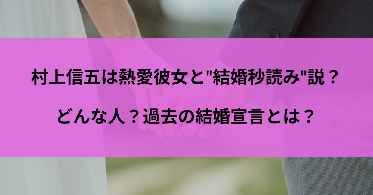 村上信五は熱愛彼女と"結婚秒読み"説？どんな人？過去の結婚宣言とは？