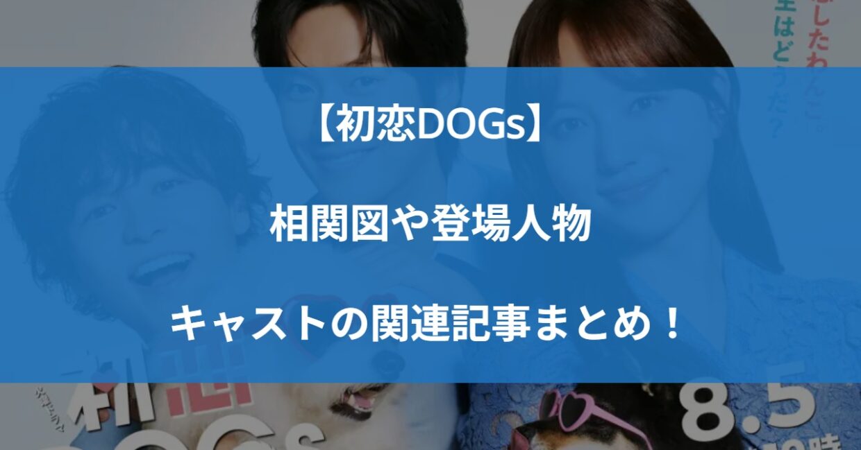 【初恋DOGs】相関図や登場人物・キャストの関連記事まとめ！