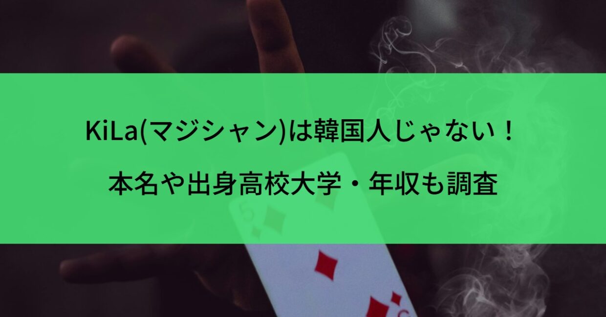 KiLa(マジシャン)は韓国人じゃない！本名や出身高校大学・年収も調査