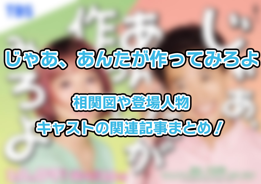 【じゃあ、あんたが作ってみろよ】相関図や登場人物・キャストの関連記事まとめ！