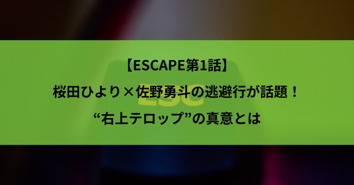 【ESCAPE第1話】桜田ひより×佐野勇斗の逃避行が話題！“右上テロップ”の真意とは