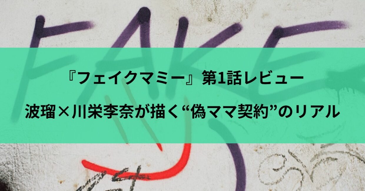 『フェイクマミー』第1話レビュー｜波瑠×川栄李奈が描く“偽ママ契約”のリアル