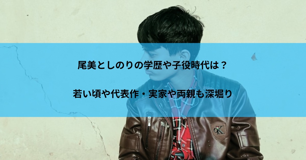 尾美としのりの学歴や子役時代は？若い頃や代表作・実家や両親も深堀り