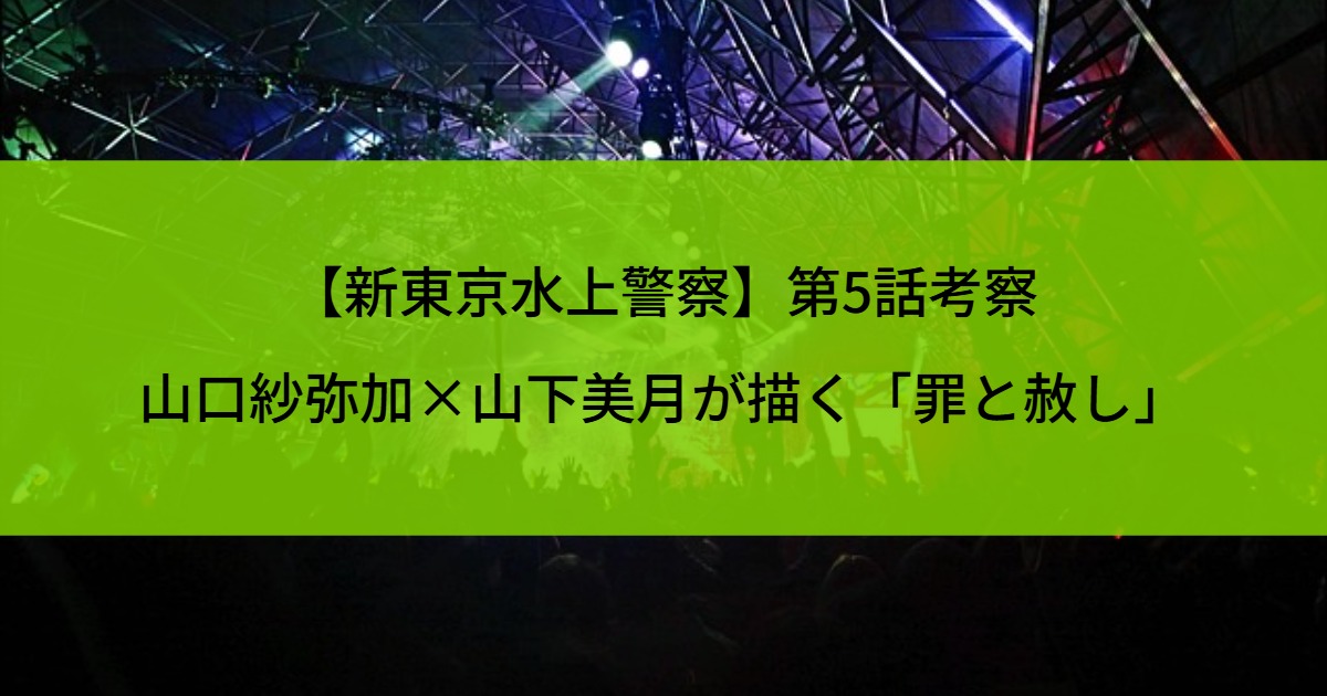 【新東京水上警察】第5話考察｜山口紗弥加×山下美月が描く「罪と赦し」