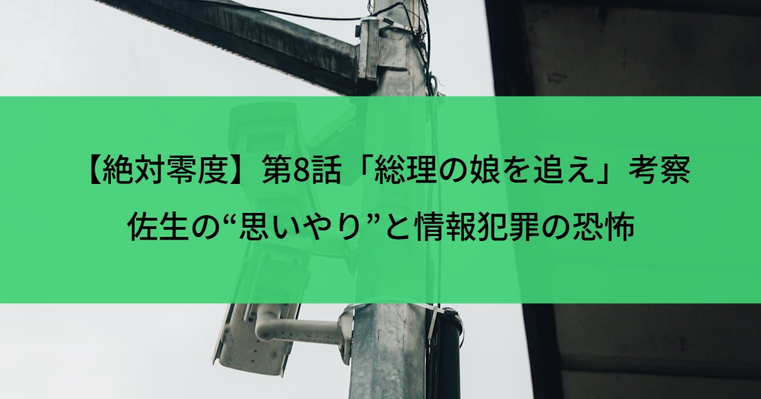 【絶対零度】第8話「総理の娘を追え」考察｜佐生の“思いやり”と情報犯罪の恐怖
