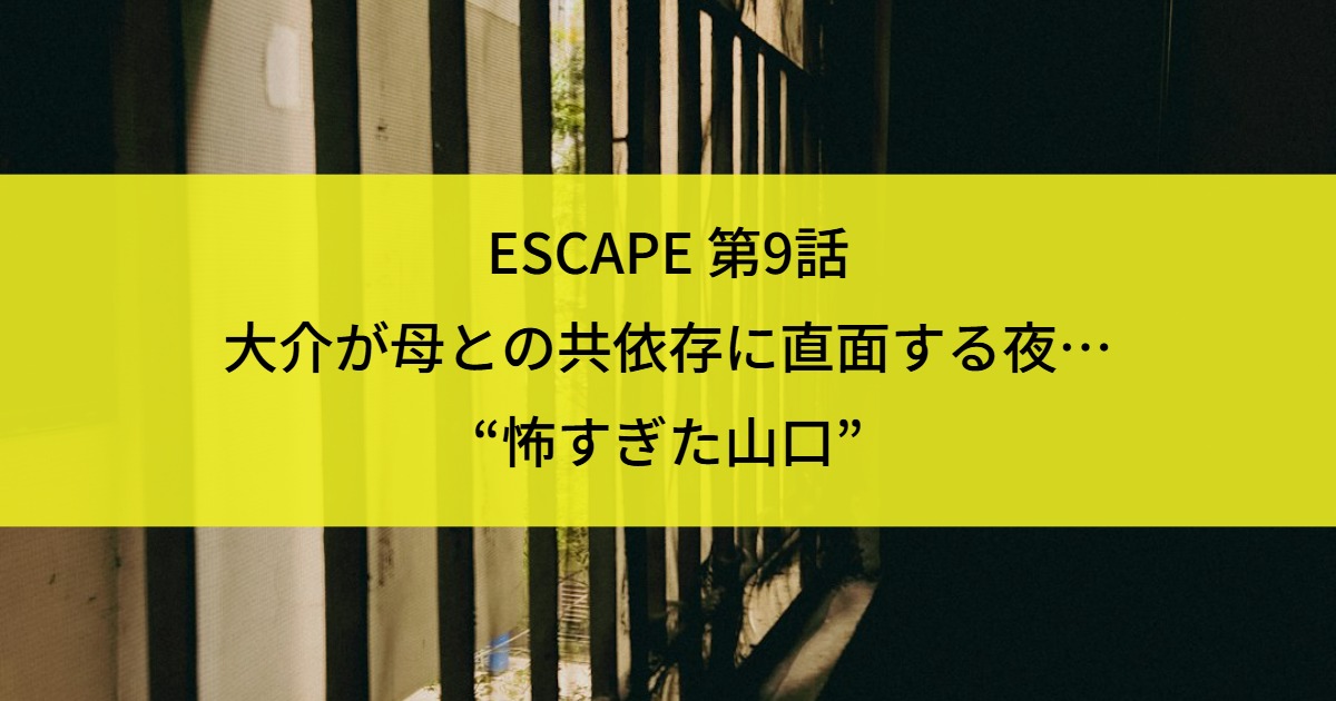 ESCAPE 第9話｜大介が母との共依存に直面する夜…“怖すぎた山口”