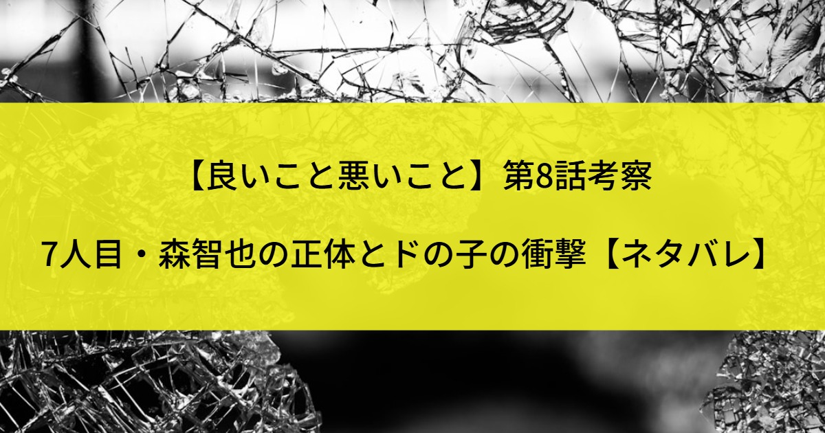 【良いこと悪いこと】第8話考察｜7人目・森智也の正体とドの子の衝撃【ネタバレ】