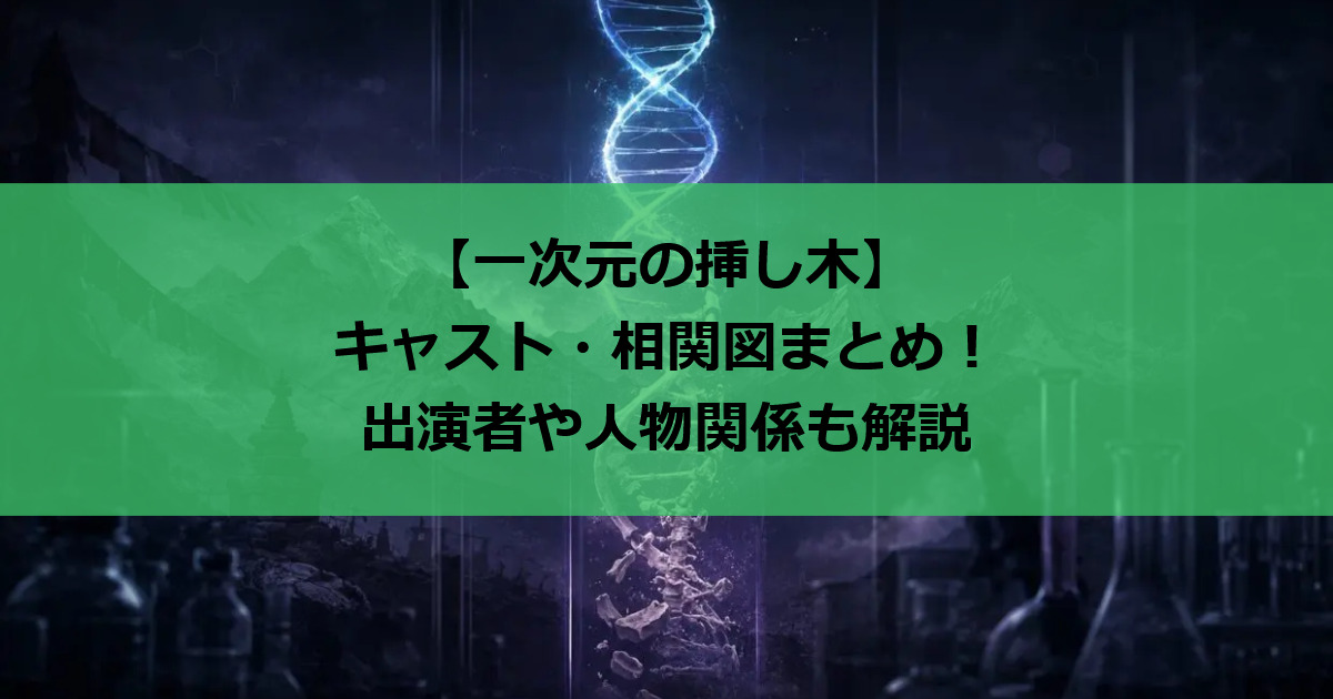 【一次元の挿し木】キャスト・相関図まとめ！出演者や人物関係も解説