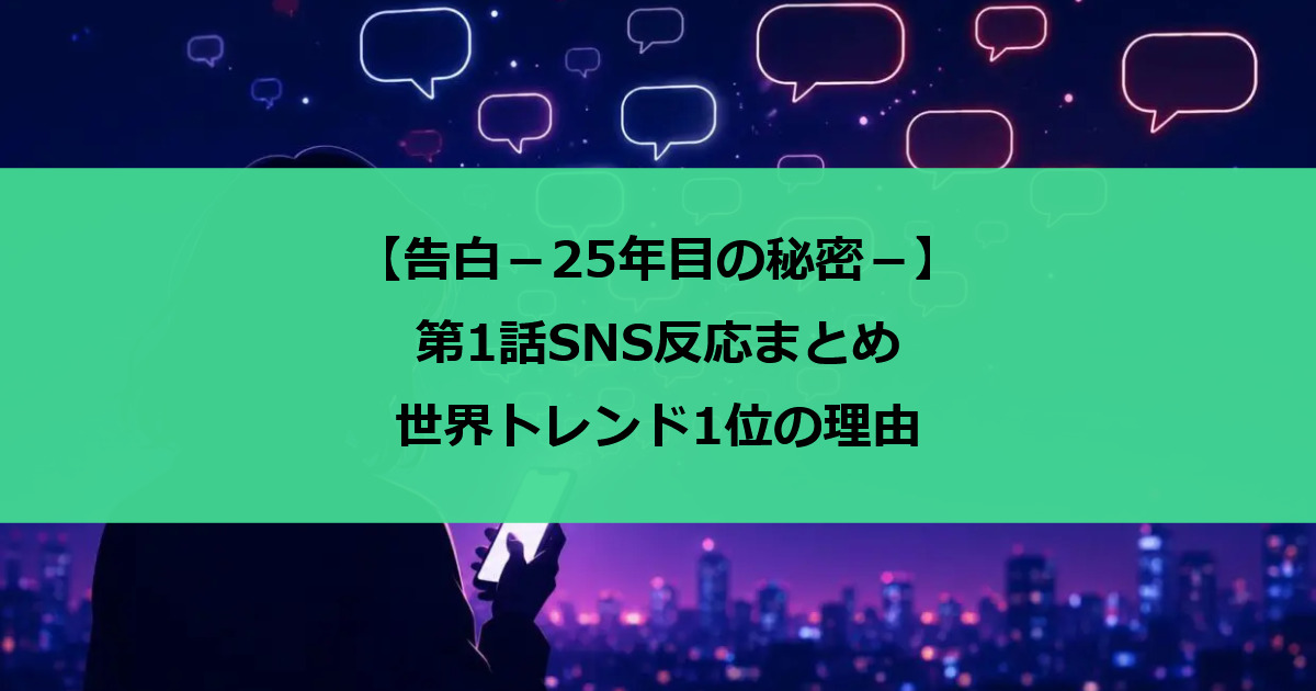 【告白－25年目の秘密－】第1話SNS反応まとめ｜世界トレンド1位の理由