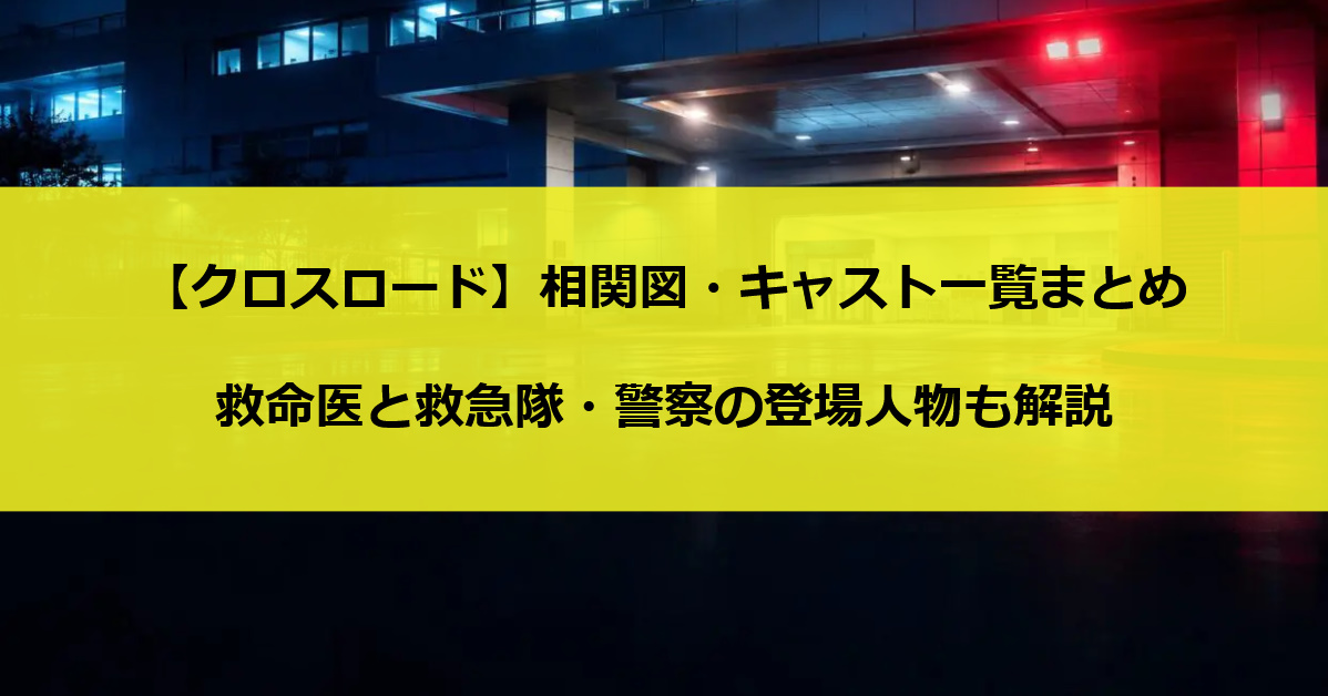 【クロスロード】相関図・キャスト一覧まとめ｜救命医と救急隊・警察の登場人物も解説