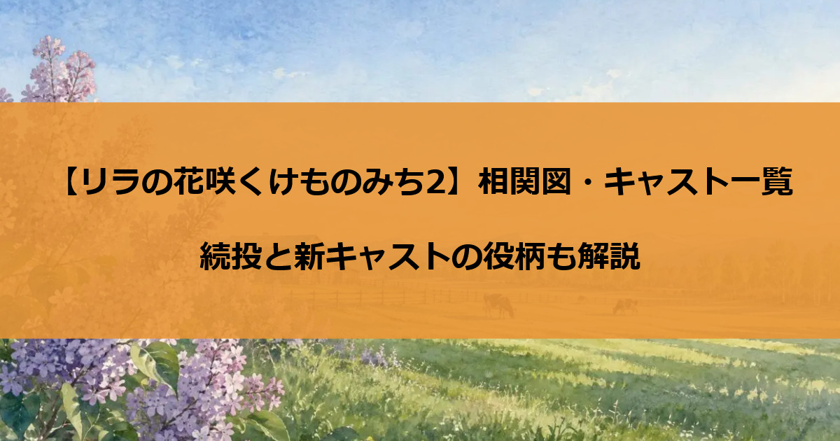 【リラの花咲くけものみち2】相関図・キャスト一覧｜続投と新キャストの役柄も解説