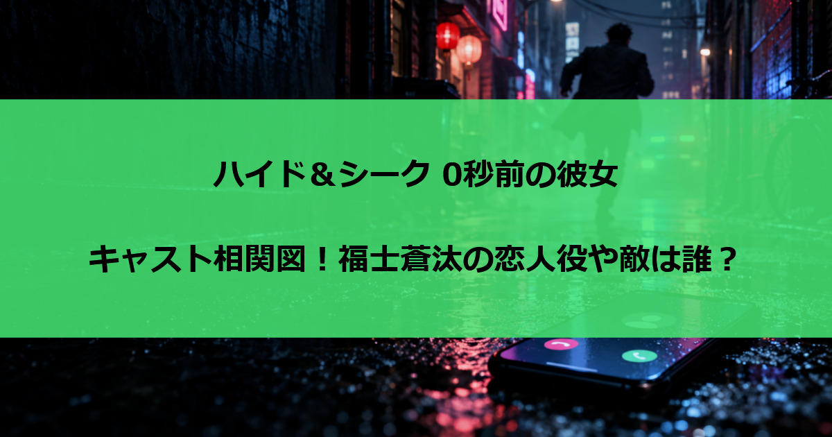 ハイド＆シーク 0秒前の彼女キャスト相関図！福士蒼汰の恋人役や敵は誰？