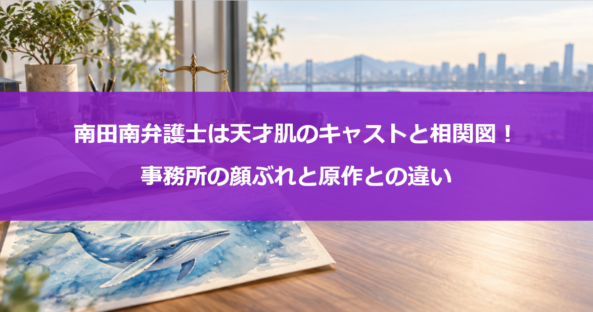 南田南弁護士は天才肌のキャストと相関図！事務所の顔ぶれと原作との違い