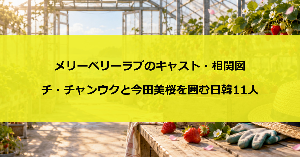 メリーベリーラブのキャスト・相関図｜チ・チャンウクと今田美桜を囲む日韓11人